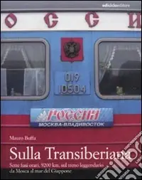 Sulla Transiberiana. Sette fusi orari, 9200 km, sul treno leggendario da Mosca al mar del Giappone Offerta Lampo