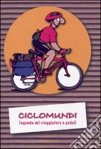 Ciclomundi. L‘agenda del viaggiatore a pedali Ultimissimo Modello