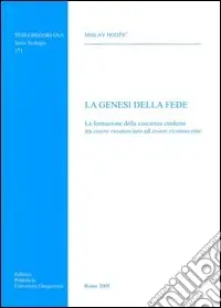 La Genesi della fede. La formazione della coscenza credente tra essere riconosciuto ed essere riconoscente Acquista Ora