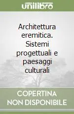 Architettura eremitica. Sistemi progettuali e paesaggi culturali Subito Disponibile
