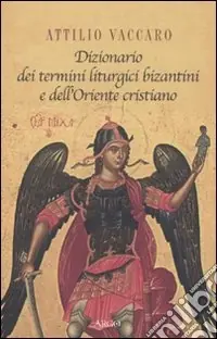 Dizionario dei termini liturgici bizantini e dell‘oriente cristiano Occasione Imperdibile