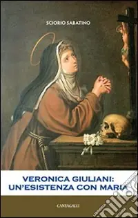 Veronica Giuliani. Un‘esistenza con Maria Prezzo Di Fabbrica