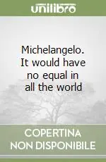 Più Venduto Michelangelo. It would have no equal in all the world