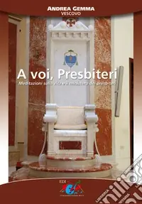 Spedito Oggi A voi, presbiteri. Meditazioni sulla vita e il ministero dei presbiteri