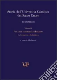 Storia dell‘università cattolica del Sacro Cuore. Con DVD. Vol. 4 Per una comunità educante. Formazione e didattica nel Novecento. Le istituzioni Nuovo Arrivo