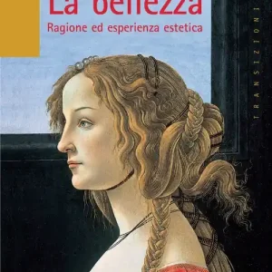 La Bellezza. Ragione ed esperienza estetica Ultime Pezzi