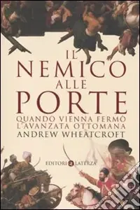 Il nemico alle porte. Quando Vienna fermò l‘avanzata ottomana Prezzo Conveniente