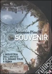Novità Souvenir. L‘industria dell‘antico e il Grand Tour a Roma