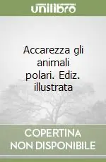 Accarezza gli animali polari. Ediz. illustrata Spedito Oggi