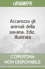 Ultima Occasione Accarezza gli animali della savana. Ediz. illustrata