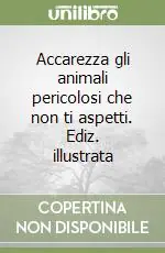 Prezzo Basso Accarezza gli animali pericolosi che non ti aspetti. Ediz. illustrata