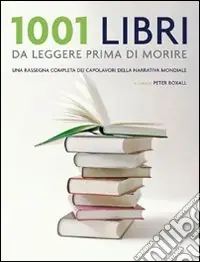 1001 libri da leggere prima di morire. Una rassegna completa dei capolavori della narrativa mondiale Offerta Speciale