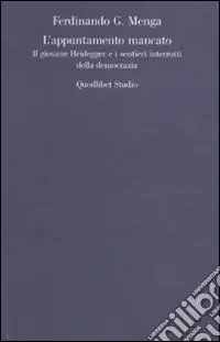 Solo Oggi L‘appuntamento mancato. Il giovane Heidegger e i sentieri interrotti della democrazia