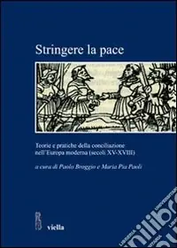 Stringere la pace. Teorie e pratiche della conciliazione nell‘Europa moderna (secoli XV-XVIII) Nuovo Arrivo