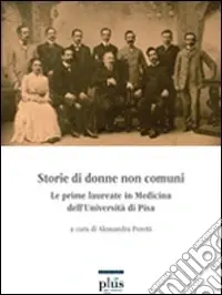 Nuovo Arrivo Storie di donne non comuni. Le prime laureate in medicina dell‘Università di Pisa