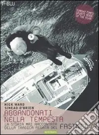 Novità Abbandonati nella tempesta. La storia mai raccontata della tragica regata del Fastnet ‘79