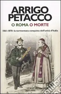 Economico O Roma o morte. 1861-1870 la tormentata conquista dell‘unità d‘Italia