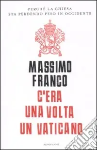 C‘era una volta un Vaticano. Perché la Chiesa sta perdendo peso in Occidente Reso Gratuito