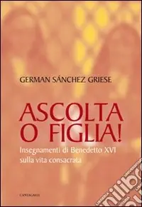 Pagamento Sicuro Ascolta o figlia! Insegnamenti di Benedetto XVI sulla vita consacrata
