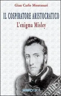 Il Cospiratore aristocratico. L‘enigma Misley Sconto