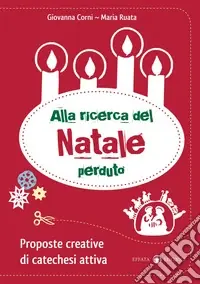 Ordina Subito Alla ricerca del Natale perduto. Proposte creative di catechesi attiva