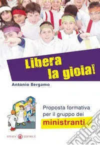 Prezzo Scontato Libera la gioia! Proposta formativa per il gruppo dei ministranti