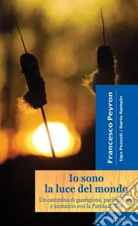 Io sono la luce del mondo. Un cammino di guarigione, pacificazione e annuncio con la parola di Dio Reso Gratuito