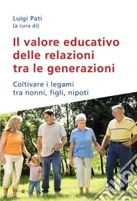 Promo Stagionale Il valore educativo delle relazioni tra le generazioni. Coltivare i legami tra nonni, figli, nipoti