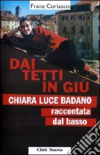 Dai tetti in giù. Chiara Luce Badano raccontata «dal basso» Prezzo Conveniente