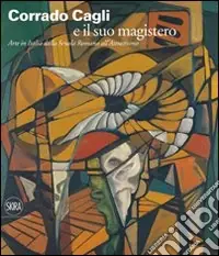 Prezzo Di Fabbrica Corrado Cagli e il suo magistero. Arte in Italia dalla scuola Romana all‘Astrattismo. Ediz. illustrata
