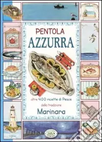 Pentola azzurra. Oltre 400 ricette di pesce della tradizione marinara Popolare