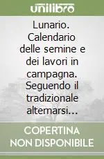 Affare Lunario. Calendario delle semine e dei lavori in campagna. Seguendo il tradizionale alternarsi delle lune