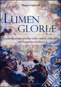 Lumen gloriae. Studio interdisciplinare sulla natura della luce nell‘Empireo dantesto Vendita Finale