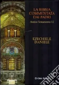 Non Perdere La Bibbia commentata dai Padri. Antico Testamento. Vol. 12 Ezechiele, Daniele