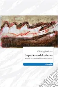 La Pazienza del mistero. Banalità su una stordita storia d‘amore Prezzo Conveniente
