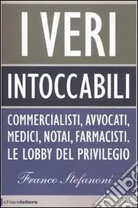 I veri intoccabili. Commercialisti, avvocati, medici, notai, farmacisti. Le lobby del privilegio Prezzo Scontato