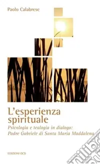 L‘Esperienza spirituale. Psicologia e teologia in dialogo Padre Gabriele di Santa Maria Maddalena Vendita Finale