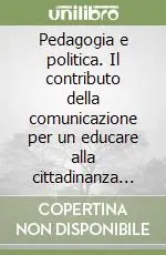 Solo Oggi Pedagogia e politica. Il contributo della comunicazione per un educare alla cittadinanza responsabile