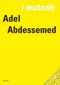 Adel Abdessemed. I mutanti. Ediz. illustrata Saldi