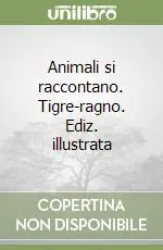 Animali si raccontano. Tigre-ragno. Ediz. illustrata Saldi