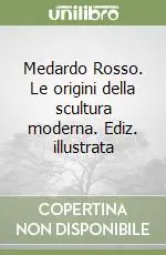 Medardo Rosso. Le origini della scultura moderna. Ediz. illustrata Promo Stagionale