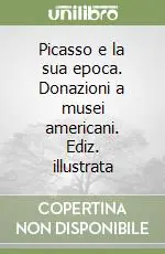 Picasso e la sua epoca. Donazioni a musei americani. Ediz. illustrata Di Tendenza