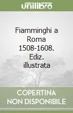 Fiamminghi a Roma 1508-1608. Ediz. illustrata Solo Oggi