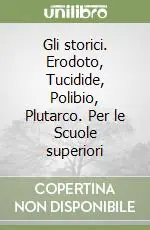 Gli storici. Erodoto, Tucidide, Polibio, Plutarco. Per le Scuole superioriPOETI E SCRITTORI DELLA LETTERATURA GRECA Consegna Rapida