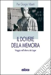 Il dovere della memoria. Viaggio nell‘inferno dei lager. Per le Scuole superiori. Con espansione onlineVIAGGIO NELL‘INFERNO DEI LAGER Ultimissimo Modello