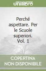 Offerta Speciale Perché aspettare. Per le Scuole superiori. Vol. 1