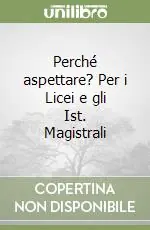 Consegna Rapida Perché aspettare? Per i Licei e gli Ist. Magistrali