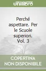 Perché aspettare. Per le Scuole superiori. Vol. 3 Compra Adesso