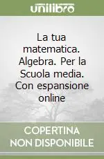 Quantità Limitata La tua matematica. Algebra. Per la Scuola media. Con espansione online
