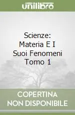 Scienze MATERIA E I SUOI FENOMENI TOMO 1 Economico